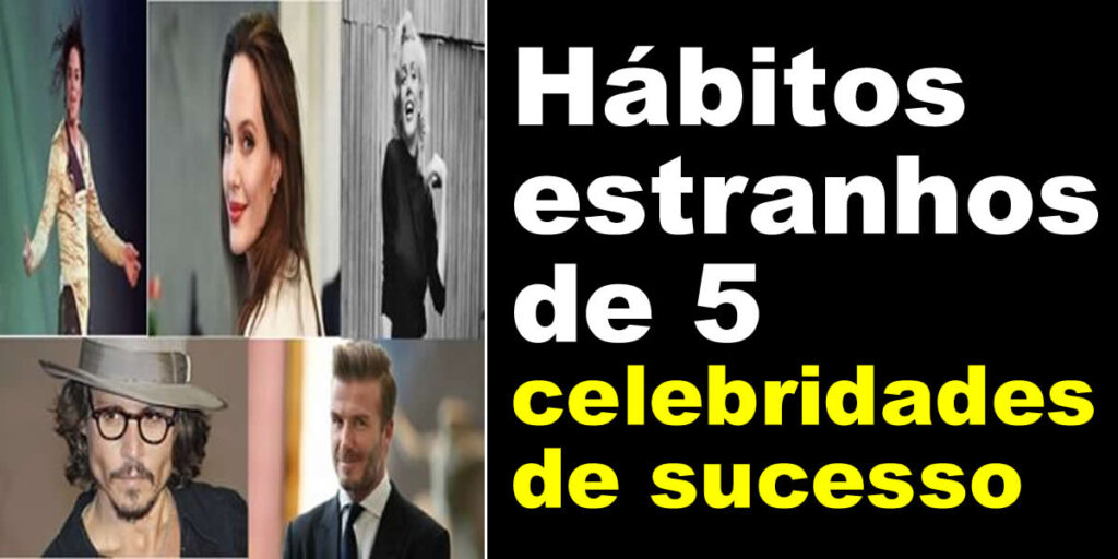 Hábitos estranhos de 5 celebridades de sucesso