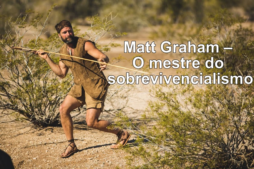 Matt Graham – O mestre do sobrevivencialismo