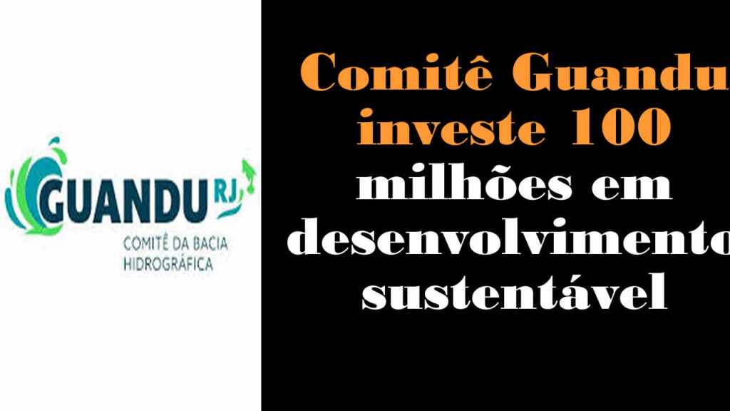 Comitê Guandu investe 100 milhões em desenvolvimento sustentável