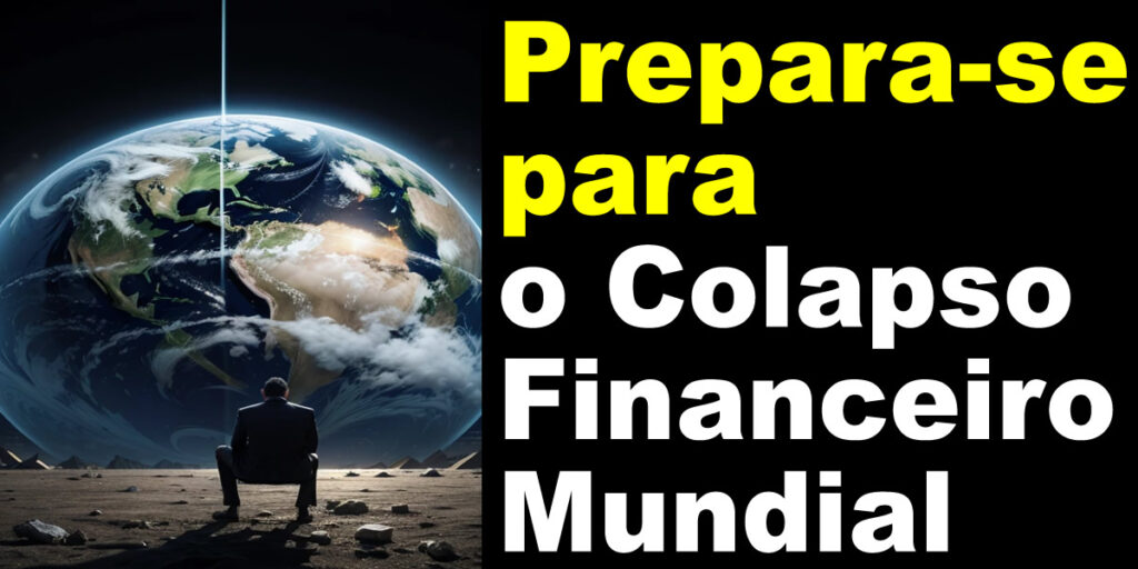 Prepara-se para o Colapso Financeiro Mundial