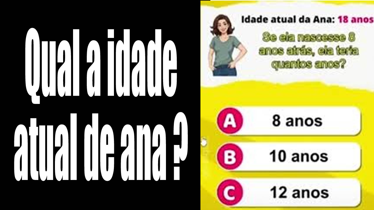 A idade atual da Ana é 18 anos. Se ela tivesse nascido há 8 anos ...